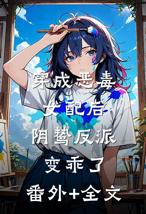 穿成恶毒女配后，阴鸷反派变乖了:(番外)+(全文)