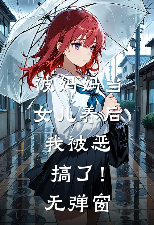 被妈妈当女儿养后，我被恶搞了！无弹窗
