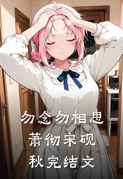 勿念勿相思萧彻宋砚秋完结文
