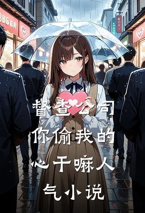 督查公司，你偷我的心干嘛人气小说