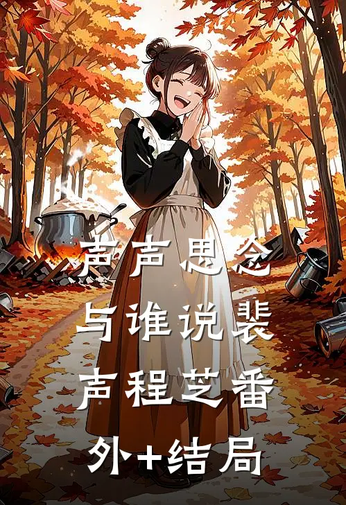 声声思念与谁说裴声程芝(番外)+(结局)