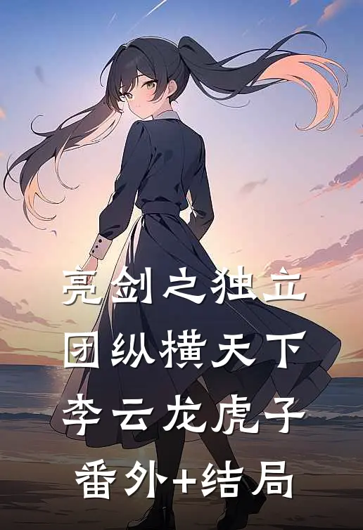 亮剑之独立团纵横天下李云龙虎子:(番外)+(结局)