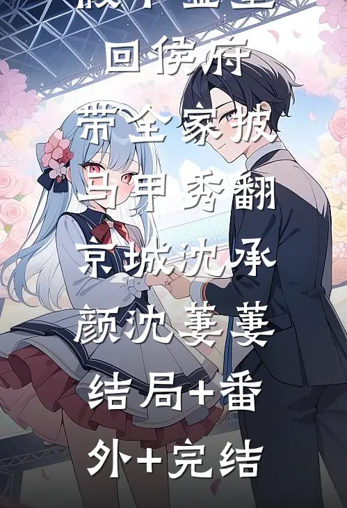 假千金重回侯府，带全家披马甲秀翻京城沈承颜沈萋萋:结局+番外+完结
