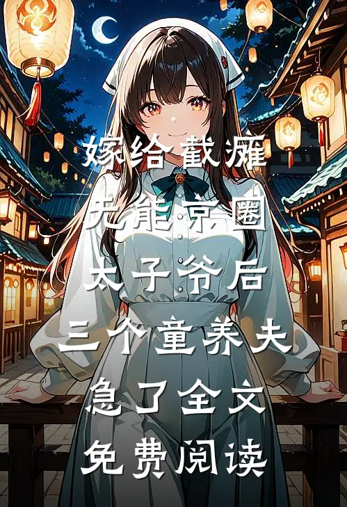 嫁给截瘫无能京圈太子爷后，三个童养夫急了全文免费阅读