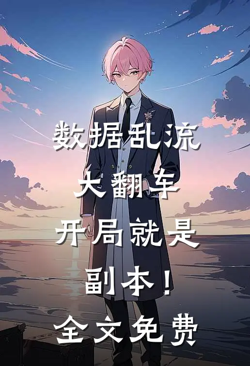 数据乱流大翻车，开局就是副本！全文免费