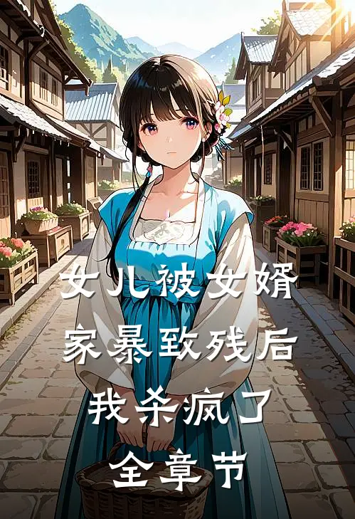 女儿被女婿家暴致残后，我杀疯了全章节