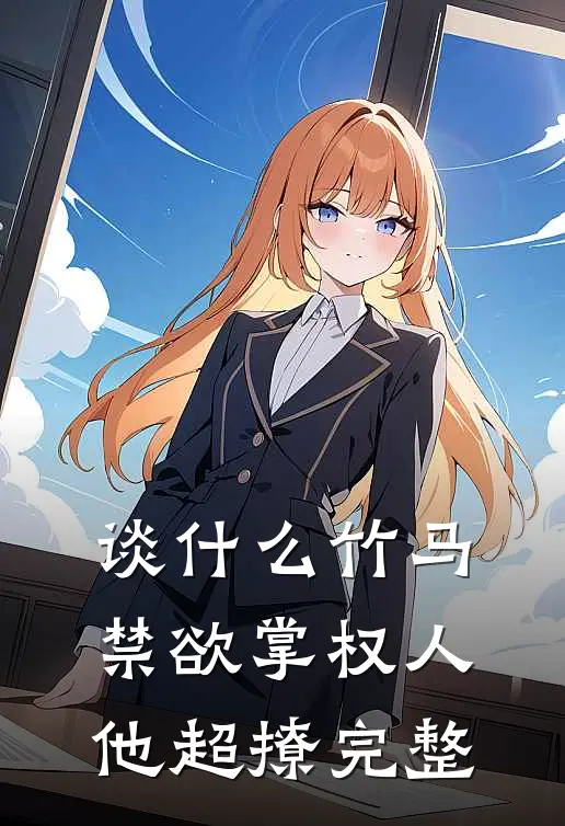 谈什么竹马，禁欲掌权人他超撩完整