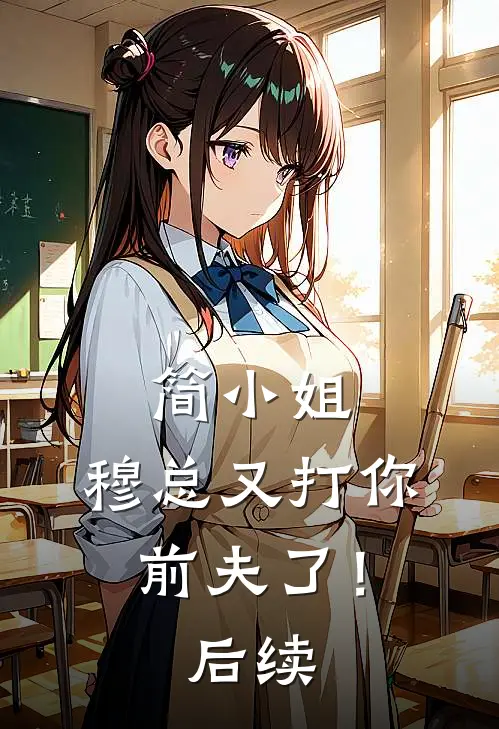 简小姐，穆总又打你前夫了！后续