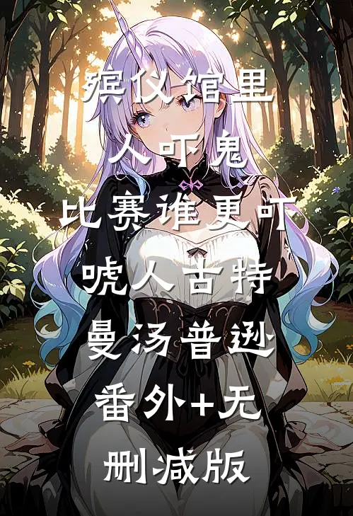 殡仪馆里人吓鬼，比赛谁更吓唬人古特曼汤普逊:番外+无删减版