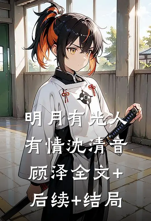 明月有光人有情沈清音顾泽全文+后续+结局