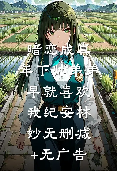 暗恋成真：年下帅弟弟早就喜欢我纪安林妙无删减+无广告