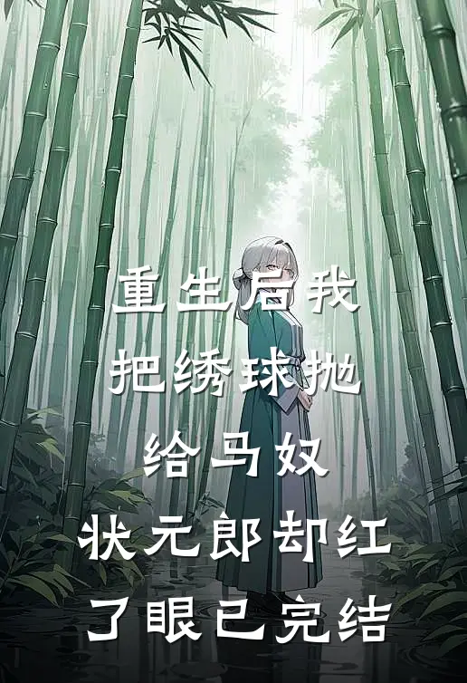 重生后我把绣球抛给马奴，状元郎却红了眼已完结