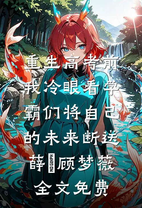 重生高考前，我冷眼看学霸们将自己的未来断送薛琤顾梦薇全文免费