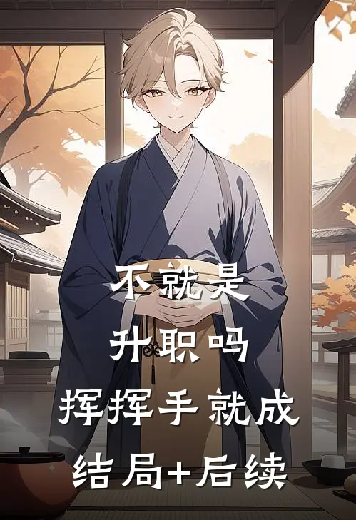 不就是升职吗，挥挥手就成结局+后续