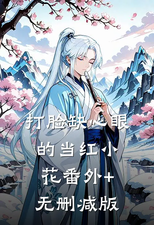 打脸缺心眼的当红小花番外+无删减版