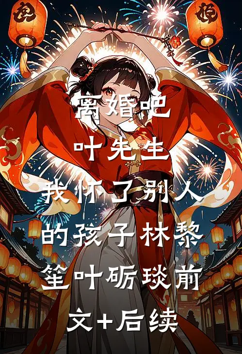 离婚吧叶先生，我怀了别人的孩子林黎笙叶砺琰前文+后续