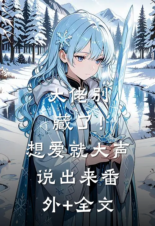 大佬别藏了！想爱就大声说出来:(番外)+(全文)