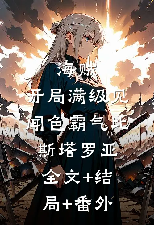 海贼：开局满级见闻色霸气比斯塔罗亚:全文+结局+番外