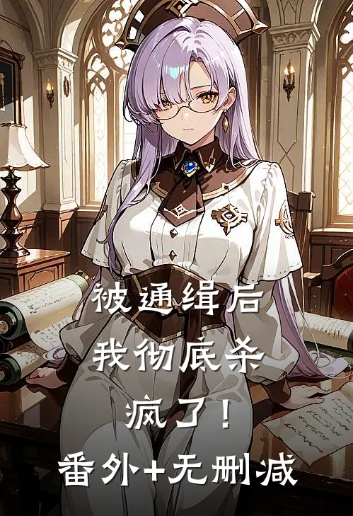 被通缉后，我彻底杀疯了！番外+无删减
