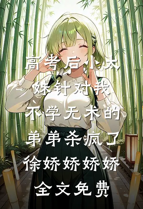高考后小太妹针对我，不学无术的弟弟杀疯了徐娇娇娇娇全文免费