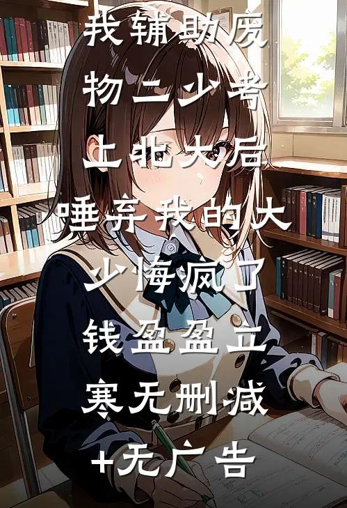 我辅助废物二少考上北大后，唾弃我的大少悔疯了钱盈盈立寒无删减+无广告