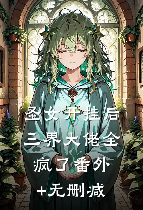 圣女开挂后，三界大佬全疯了番外+无删减