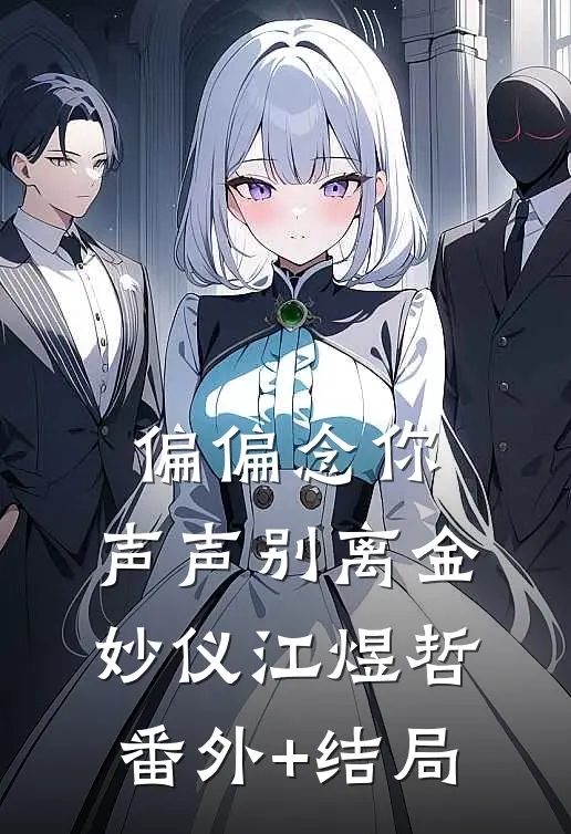 偏偏念你，声声别离金妙仪江煜哲:(番外)+(结局)