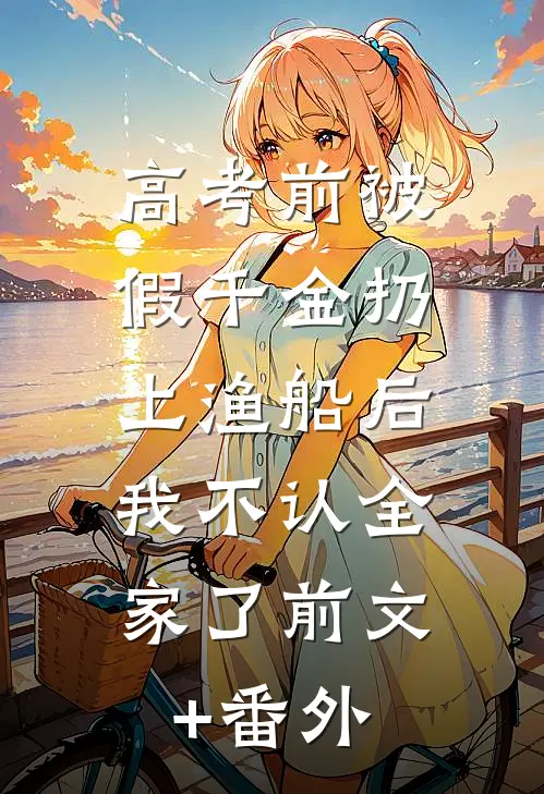 高考前被假千金扔上渔船后，我不认全家了前文+番外