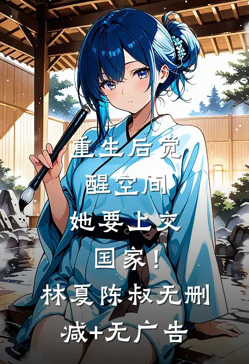 重生后觉醒空间，她要上交国家！林夏陈叔无删减+无广告