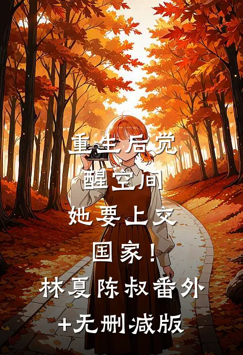 重生后觉醒空间，她要上交国家！林夏陈叔番外+无删减版