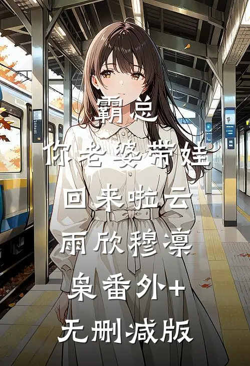 霸总，你老婆带娃回来啦云雨欣穆凛枭番外+无删减版