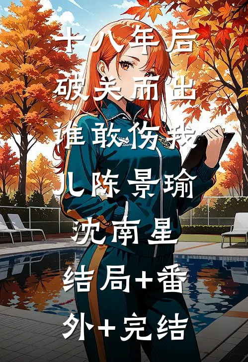十八年后破关而出，谁敢伤我儿陈景瑜沈南星:结局+番外+完结