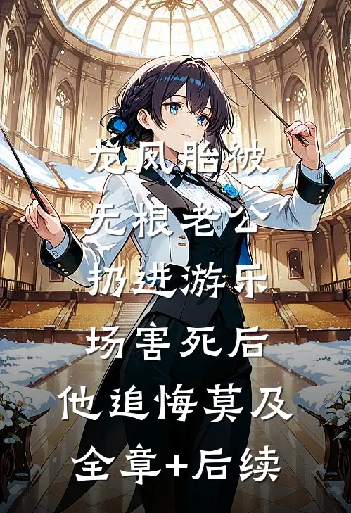 龙凤胎被无根老公扔进游乐场害死后，他追悔莫及全章+后续
