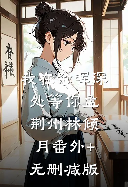 我在余晖深处等你孟荆州林倾月番外+无删减版