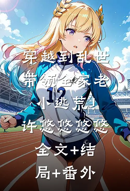 穿越到乱世，带领全家老小逃荒！许悠悠悠悠:全文+结局+番外