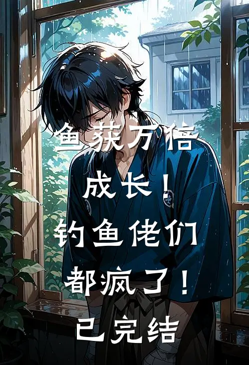鱼获万倍成长！钓鱼佬们都疯了！已完结