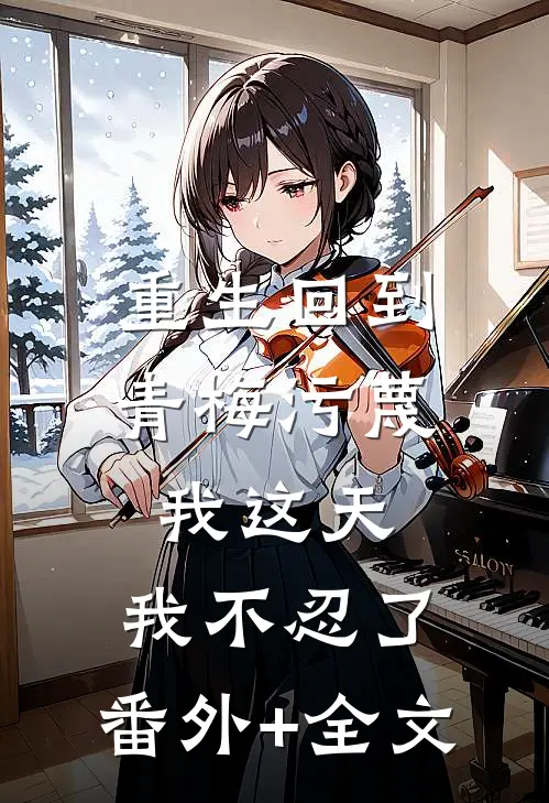 重生回到青梅污蔑我这天，我不忍了:(番外)+(全文)