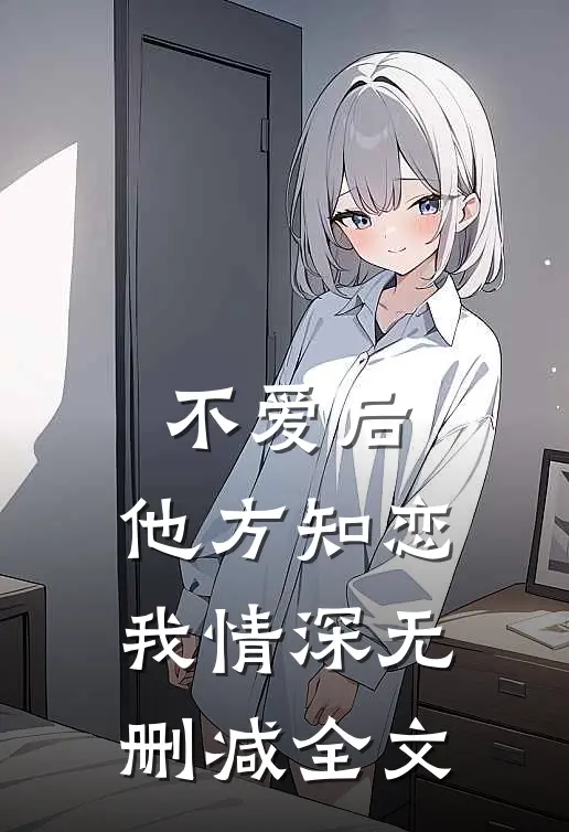 不爱后，他方知恋我情深无删减全文