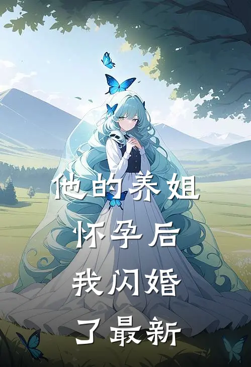 他的养姐怀孕后，我闪婚了最新