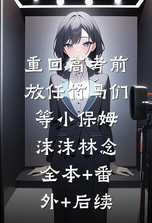 重回高考前，放任竹马们等小保姆沫沫林念:全本+番外+后续