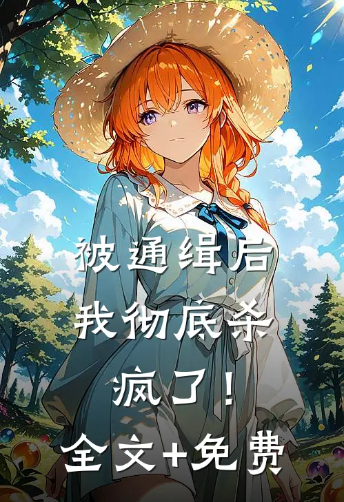 被通缉后，我彻底杀疯了！全文+免费