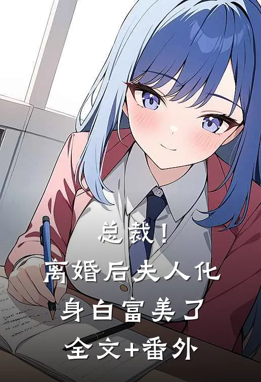 总裁！离婚后，夫人化身白富美了全文+番外