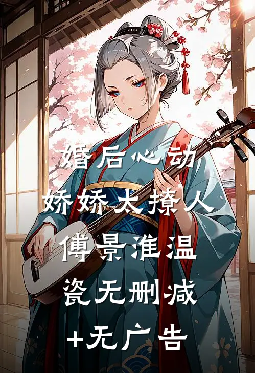 婚后心动，娇娇太撩人傅景淮温瓷无删减+无广告
