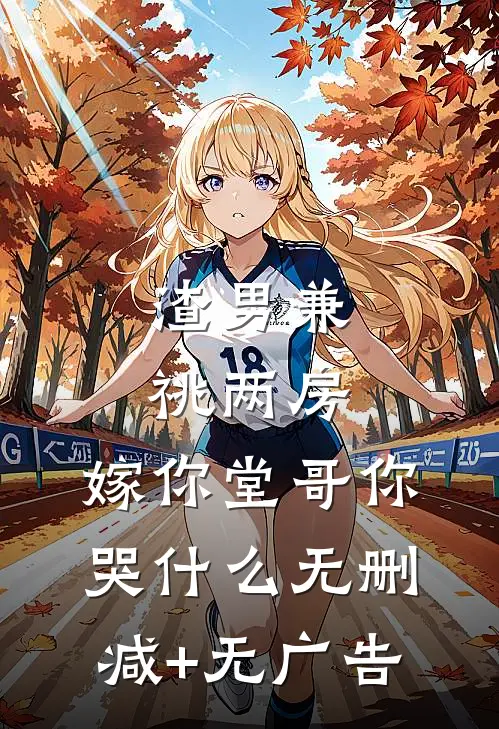 渣男兼祧两房，嫁你堂哥你哭什么无删减+无广告
