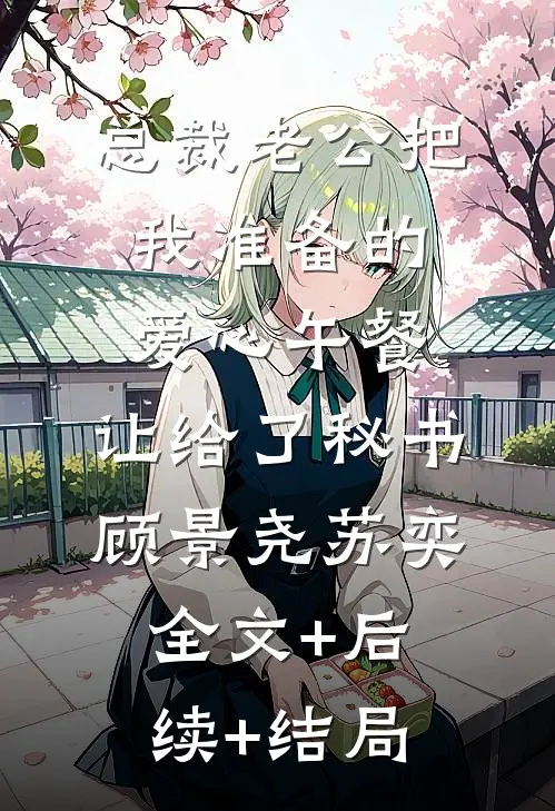 总裁老公把我准备的爱心午餐，让给了秘书顾景尧苏奕全文+后续+结局
