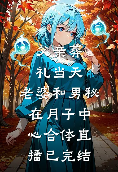 父亲葬礼当天，老婆和男秘在月子中心合体直播已完结