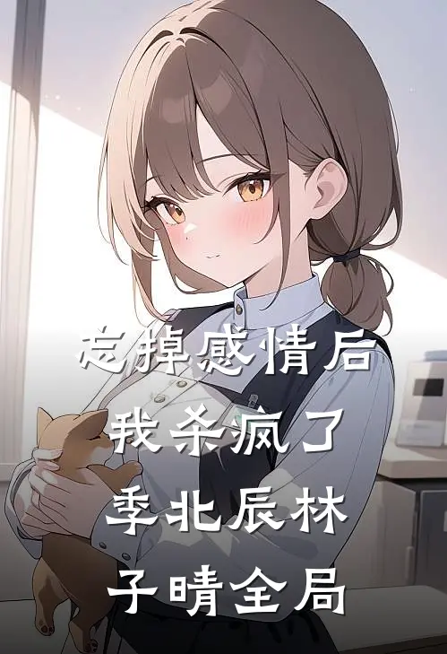 忘掉感情后我杀疯了季北辰林子晴全局