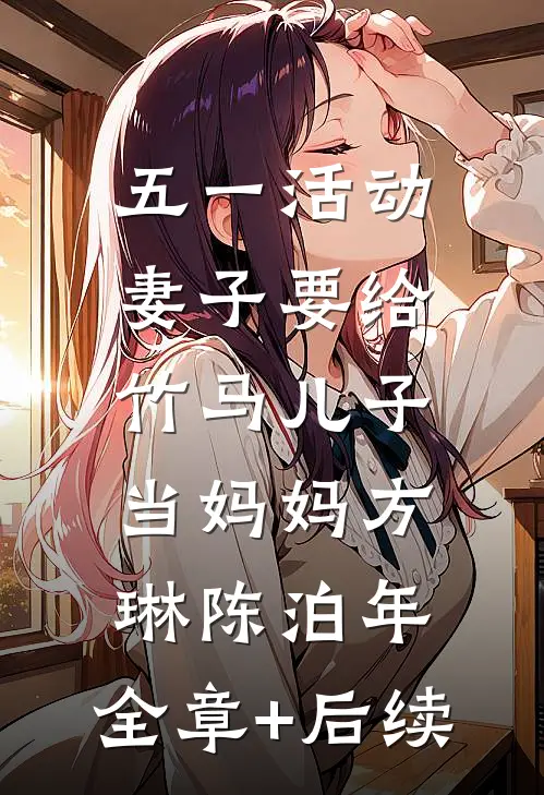 五一活动，妻子要给竹马儿子当妈妈方琳陈泊年:全章+后续