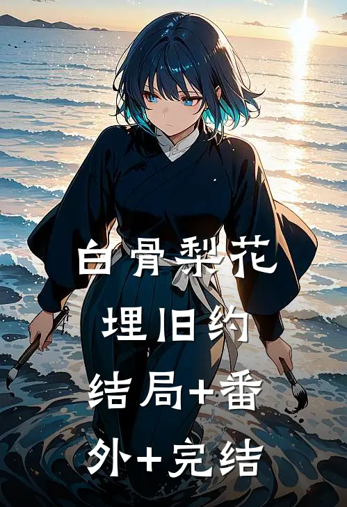 白骨梨花埋旧约:结局+番外+完结