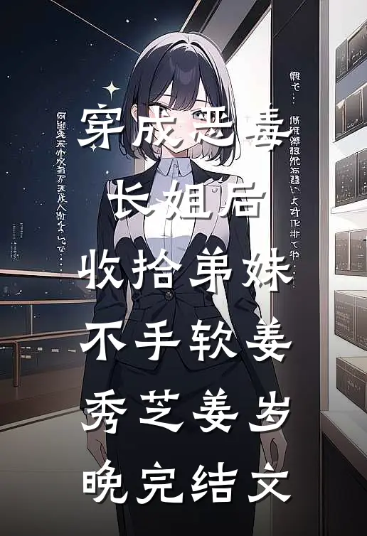 穿成恶毒长姐后，收拾弟妹不手软姜秀芝姜岁晚完结文